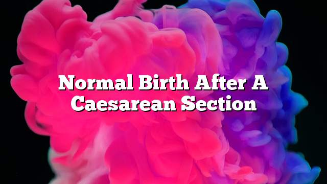 Normal birth after a caesarean section