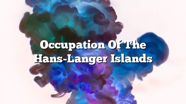Occupation of the Hans-Langer Islands