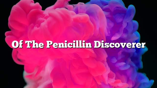 Of the penicillin discoverer