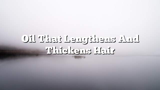 Oil that lengthens and thickens hair