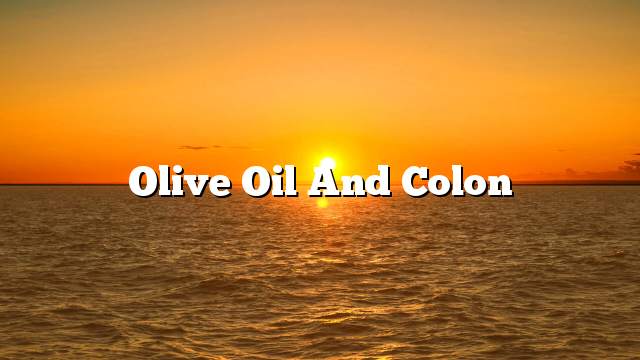 Olive oil and colon