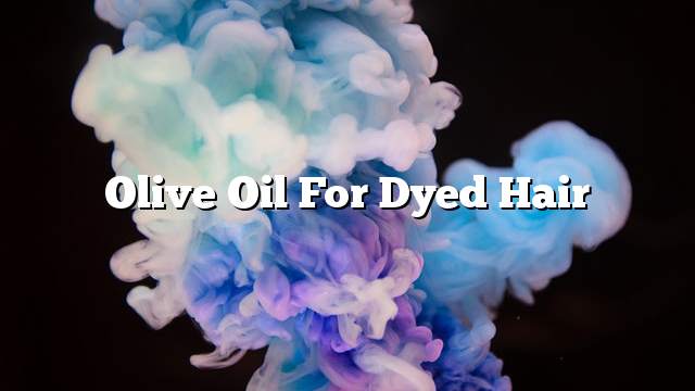 Olive oil for dyed hair