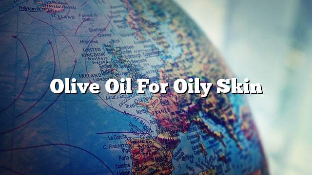 Olive oil for oily skin