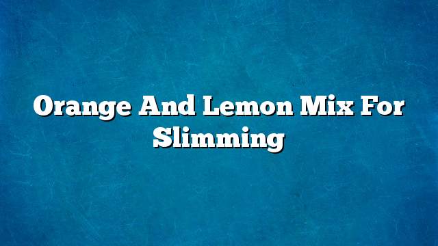 Orange and lemon mix for slimming
