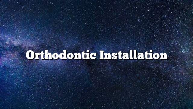 Orthodontic installation