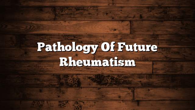 Pathology of future rheumatism