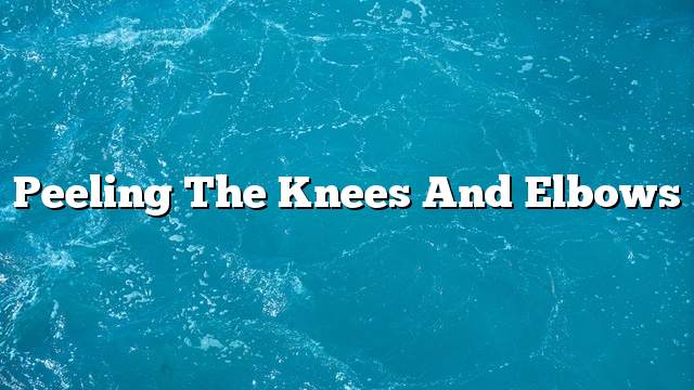 Peeling the knees and elbows