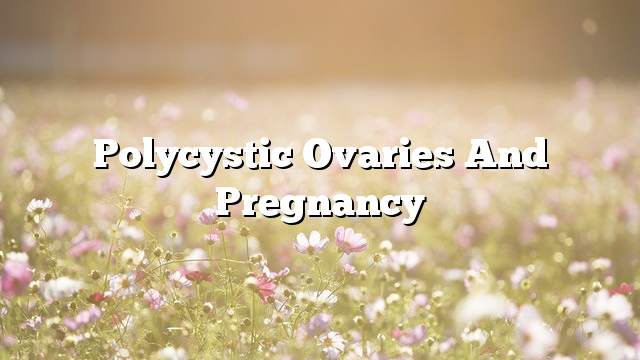 Polycystic ovaries and pregnancy