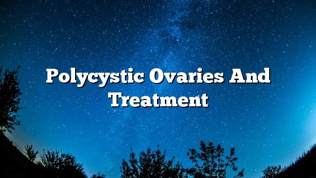 Polycystic ovaries and treatment