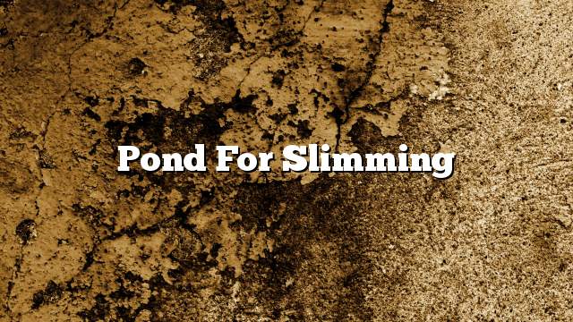 Pond for slimming