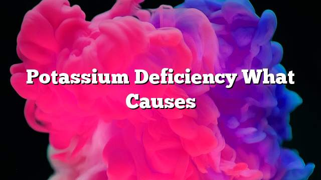 Potassium deficiency What causes