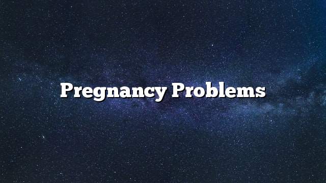 Pregnancy problems