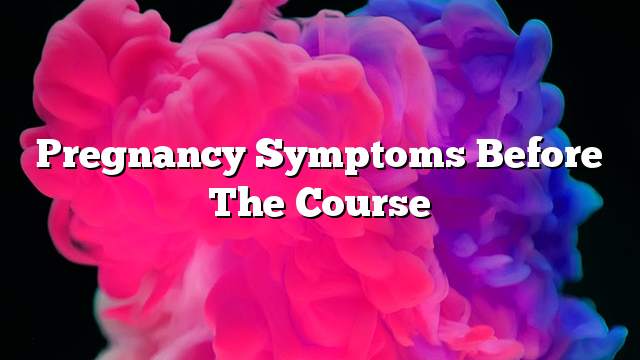 Pregnancy symptoms before the course