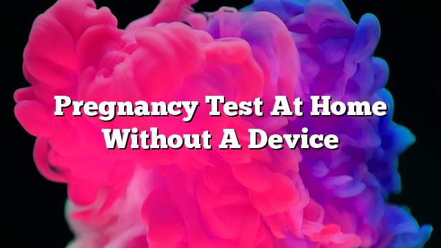 Pregnancy test at home without a device
