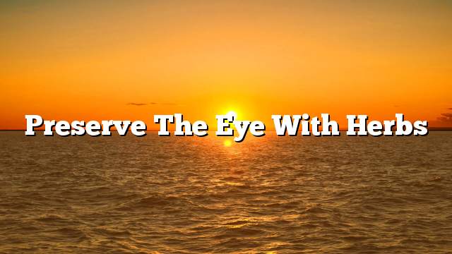 Preserve the eye with herbs