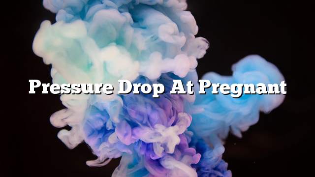 Pressure drop at pregnant
