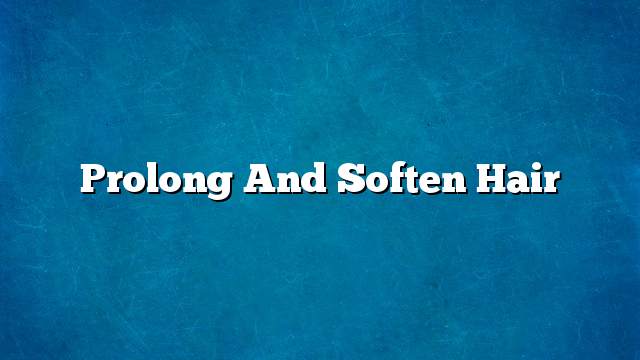 Prolong and soften hair