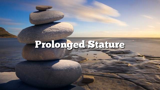 Prolonged stature