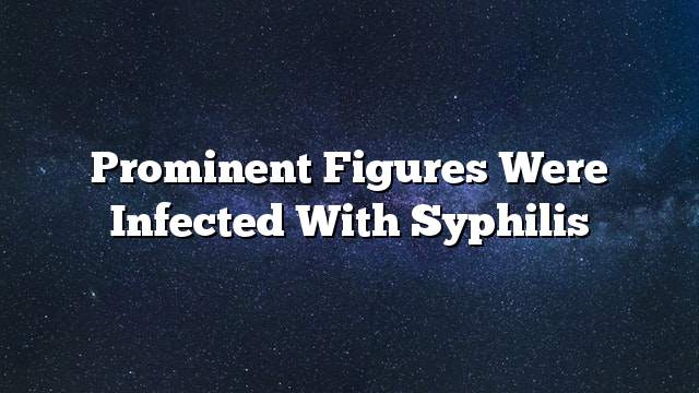 Prominent figures were infected with syphilis