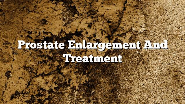 Prostate enlargement and treatment