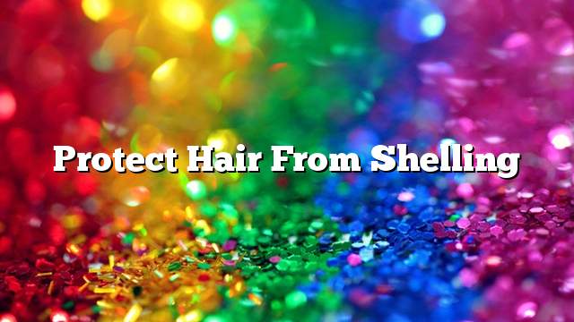 Protect hair from shelling