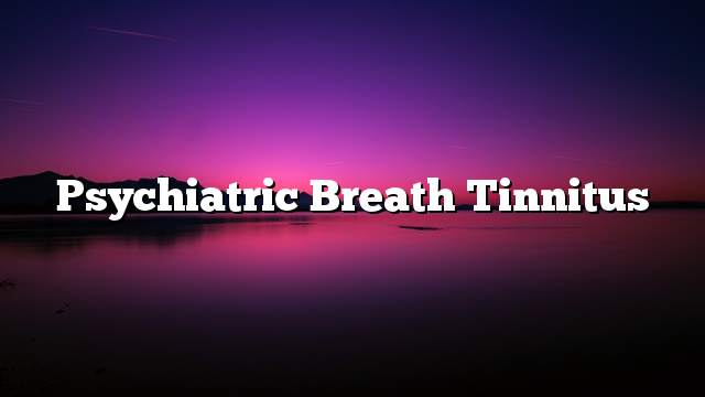 Psychiatric Breath Tinnitus