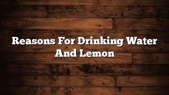 Reasons for drinking water and lemon