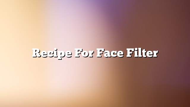 Recipe for face filter