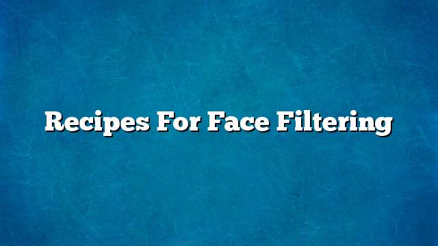 Recipes for face filtering