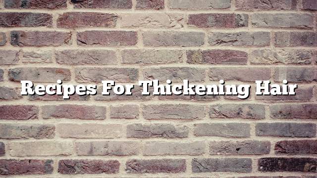 Recipes for thickening hair