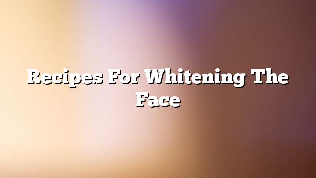 Recipes for whitening the face