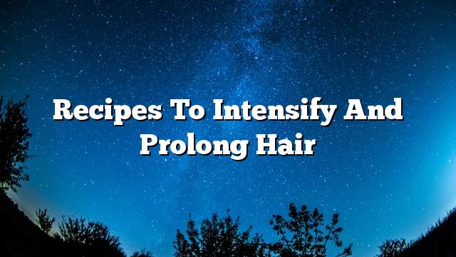 Recipes to intensify and prolong hair