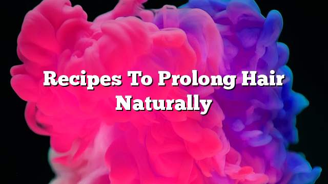 Recipes to prolong hair naturally