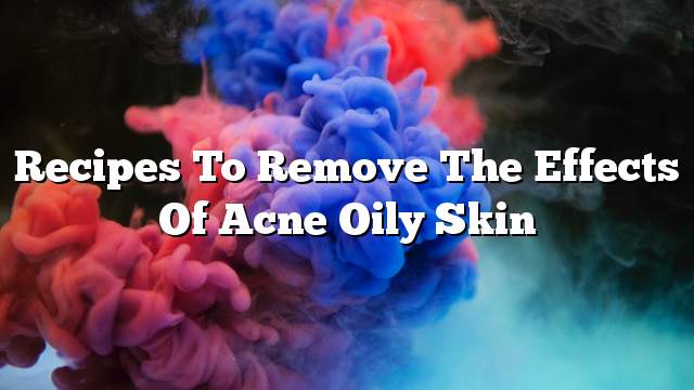 Recipes to remove the effects of acne oily skin