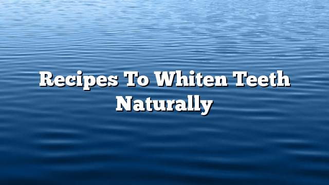 Recipes to whiten teeth naturally
