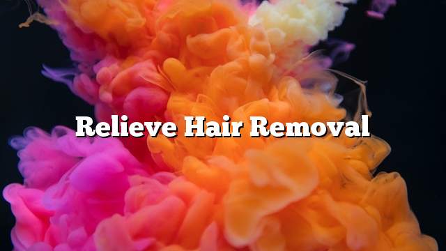 Relieve hair removal