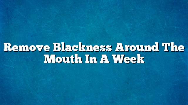 Remove blackness around the mouth in a week