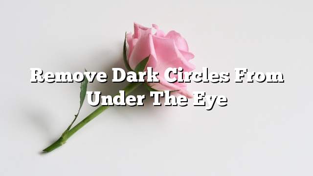 Remove dark circles from under the eye