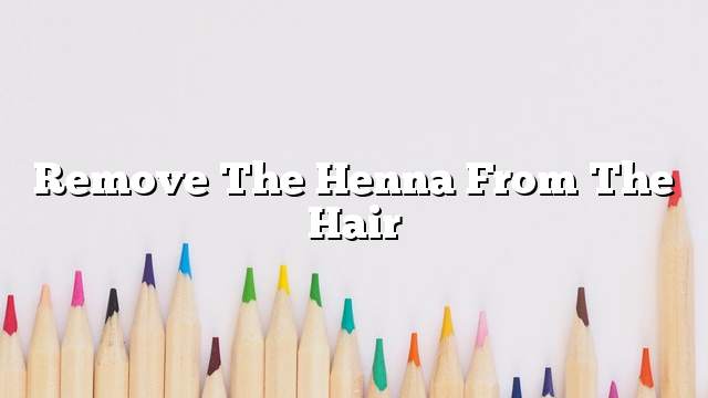 Remove the henna from the hair