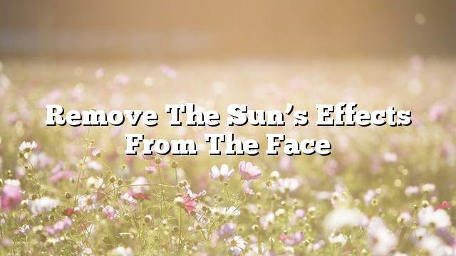 Remove the sun’s effects from the face