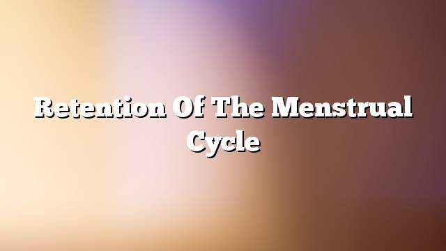 Retention of the menstrual cycle