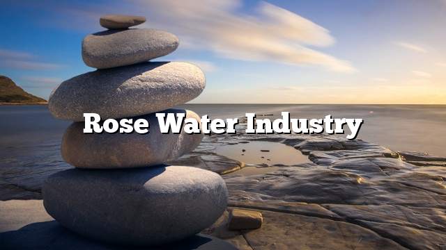 Rose water industry