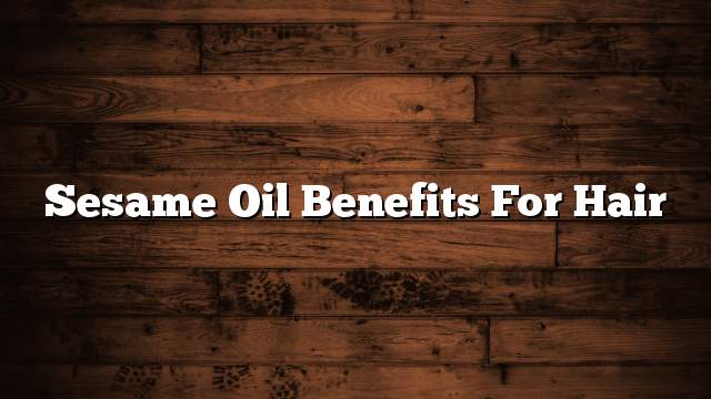Sesame oil Benefits for hair