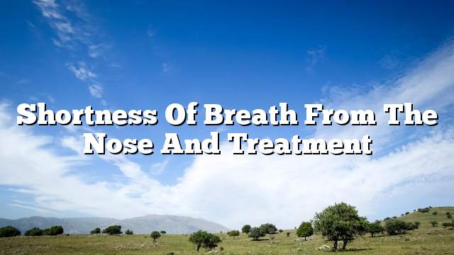 Shortness of breath from the nose and treatment