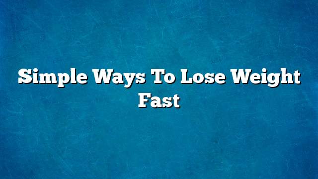 Simple ways to lose weight fast