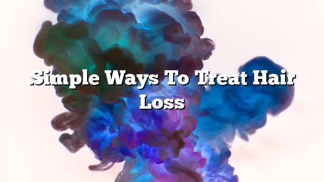 Simple ways to treat hair loss