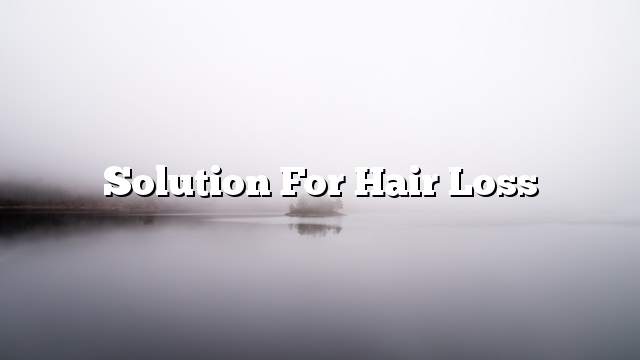 Solution for hair loss