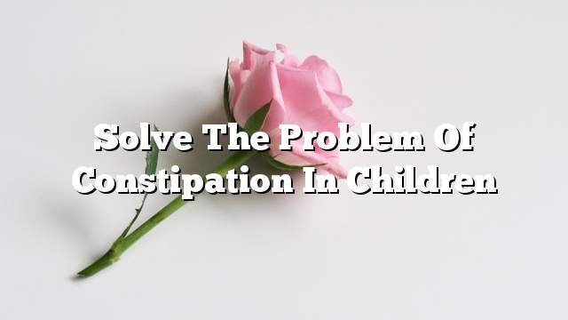 Solve the problem of constipation in children