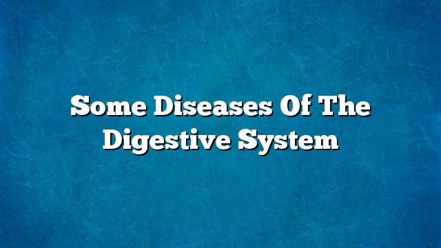 Some diseases of the digestive system