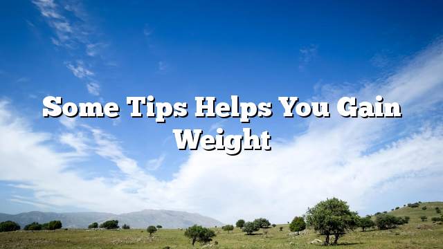 Some tips helps you gain weight